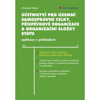 Účetnictví pro územní samosprávné celky, příspěvkové organizace a organizační složky státu - Máče Miroslav – Hledejceny.cz