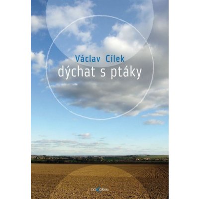 Dýchat s ptáky. Obyčejné texty o světle paměti, pravdě oblaků a útěše míst - Václav Cílek