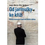 Od jarmulky ke kříži - Příběh konverze francouzského rabína - Jean-Marie Élie Setbon – Hledejceny.cz