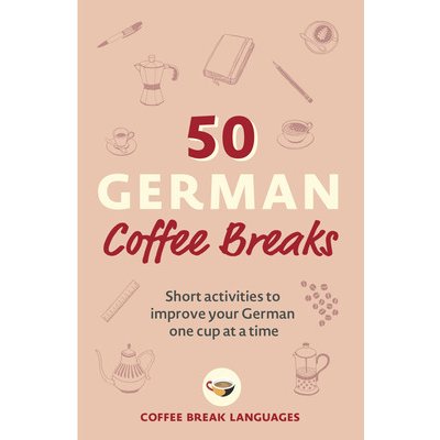 50 German Coffee Breaks: Short Activities to Improve Your German One Cup at a Time Coffee Break LanguagesPaperback – Zbozi.Blesk.cz