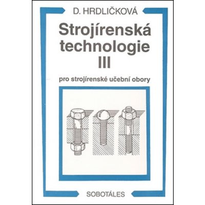 Strojírenská technologie III pro strojírenské učební obory - Dobroslava Hrdličková – Hledejceny.cz