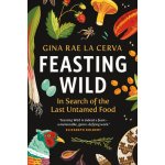 Feasting Wild: In Search of the Last Untamed Food La Cerva Gina RaePaperback – Hledejceny.cz