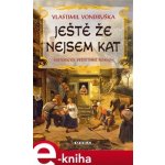 Ještě že nejsem kat - Vlastimil Vondruška – Hledejceny.cz