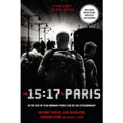 The 15:17 to Paris Film Tie In - Sadler Anthony , Skarlatos Alek, Stone Spencer, Stern Jeffrey E. – Hledejceny.cz