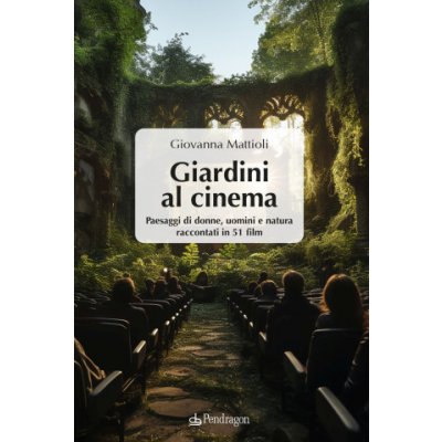 Giardini al cinema. Paesaggi di donne, uomini e natura raccontati in 51 film