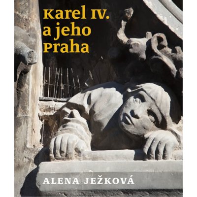 Nakladatelství Tichá srdce - Mgr. Alena Ježková, Ph.D. Karel IV. a jeho Praha