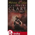 Město ze skla - Cassandra Clare – Zbozi.Blesk.cz