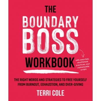 The Boundary Boss Workbook: The Right Words and Strategies to Free Yourself from Burnout, Exhaustion, and Over-Giving