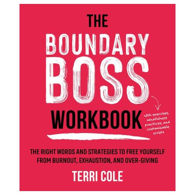 The Boundary Boss Workbook: The Right Words and Strategies to Free Yourself from Burnout, Exhaustion, and Over-Giving – Hledejceny.cz