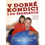 V dobré kondici i po šedesátce. Cviky pro radost, ohebnost a sílu - Hana Janošková, Marta Muchová, Karla Tománková, Marie Blahutková - CPress – Hledejceny.cz