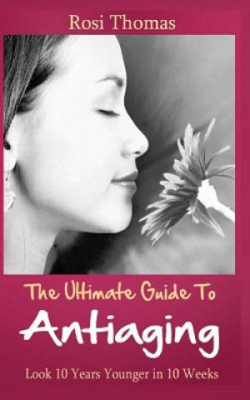 The Ultimate Guide to Antiaging - Look 10 Years Younger in 10 Weeks: Discover the Inside Story ...