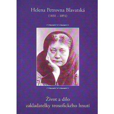 Život a dílo zakladatelky t. -- teosofického hnutí - Helena P. Blavatská