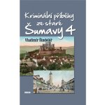 Kriminální příběhy ze staré Šumavy 4 - Vladimír Šindelář – Hledejceny.cz