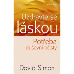 Uzdravte se láskou - Potřeba duševní očisty - David Simon