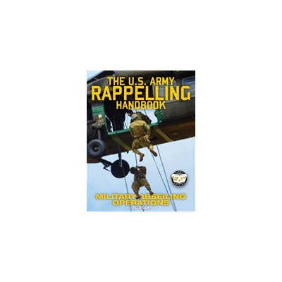 The US Army Rappelling Handbook - Military Abseiling Operations: Techniques, Training and Safety Procedures for Rappelling from Towers, Cliffs, Mounta U S ArmyPaperback – Zboží Mobilmania