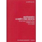 Mučedníci a oběti pro Krista - Martyrologium katolické církve v českých zemích ve 20. století - Jan Stříbrný – Hledejceny.cz