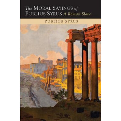 The Moral Sayings of Publius Syrus: A Roman Slave Syrus PubliliusPaperback – Zboží Mobilmania