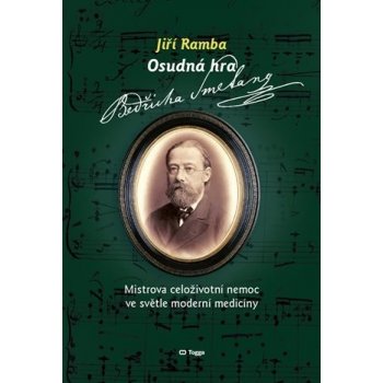 Osudná hra Bedřicha Smetany - Mistrova celoživotní nemoc ve světle moderní medicíny - Jiří Ramba