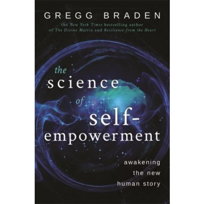 Science of Self-Empowerment - Awakening the New Human Story Braden GreggPaperback – Hledejceny.cz