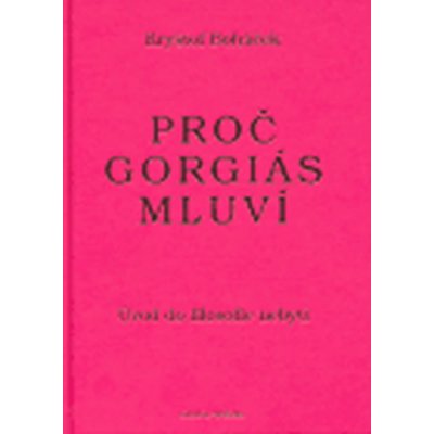 Proč Gorgiás mluví -- Úvod do filosofie nebytí - Boháček Kryštof – Hledejceny.cz