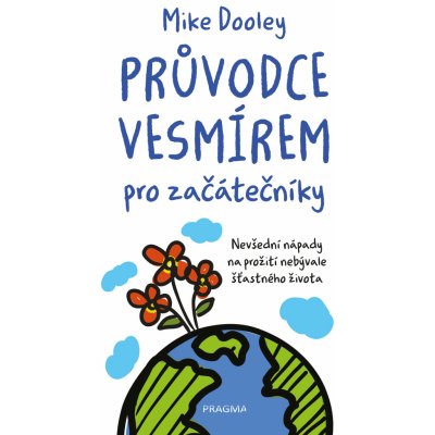 Průvodce vesmírem pro začátečníky. Nevšední nápady na prožití nebývale šťastného života - Mike Dooley – Zbozi.Blesk.cz