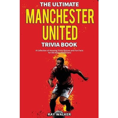 The Ultimate Manchester United Trivia Book: A Collection of Amazing Trivia Quizzes and Fun Facts for Die-Hard Man United Fans! Walker Ray Paperback – Zboží Mobilmania