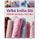 Velká kniha šití Základní postupy a techniky