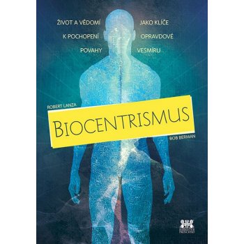 Biocentrismus - Život a vědomí jako klíče k pochopení opravdové povahy vesmíru