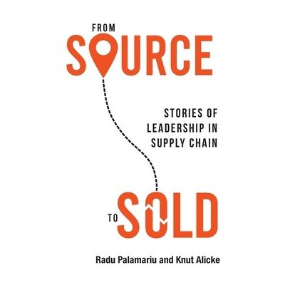 From Source to Sold: Stories of Leadership in Supply Chain Palamariu RaduPaperback – Zboží Mobilmania