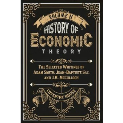 History of Economic Theory: The Selected Writings of Adam Smith, Jean-Baptiste Say, and J.R. McCulloch