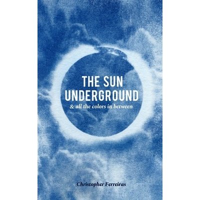 The Sun Underground & All The Colors In Between Ferreiras ChristopherPaperback – Zboží Mobilmania
