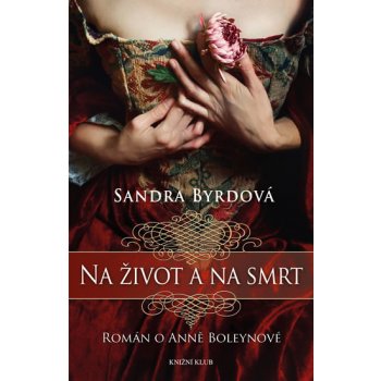 Na život a na smrt - román o Anně Boleynové - Sandra Byrdová