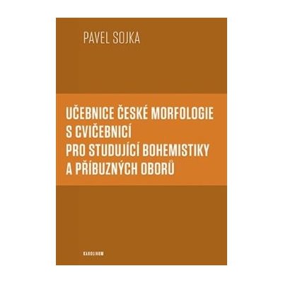 Učebnice české morfologie s cvičebnicí pro studující bohemistiky a příbuzných oborů - Sojka Pavel – Zboží Mobilmania