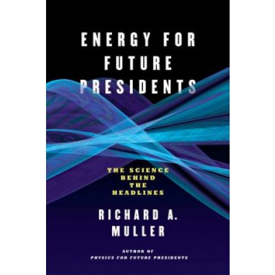 Energy for Future Presidents: The Science Behind the Headlines Muller Richard A.Paperback – Zbozi.Blesk.cz