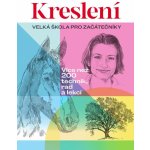 Kreslení - Velká škola pro začátečníky / Více než 200 technik, rad a lekcí - Walter Foster – Hledejceny.cz