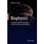 Biophysics: A Student's Guide to the Physics of the Life Sciences and Medicine - Parke William C.Pevná vazba – Hledejceny.cz