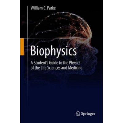 Biophysics: A Student's Guide to the Physics of the Life Sciences and Medicine - Parke William C.Pevná vazba – Hledejceny.cz