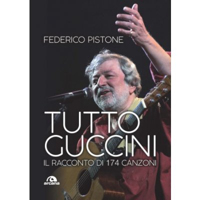 Tutto Guccini. Il racconto di 174 canzoni