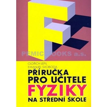 PŘÍRUČKA PRO UČITELE FYZIKY NA STŘEDNÍ ŠKOLE - Oldřich Lepil; Emanuel Svoboda