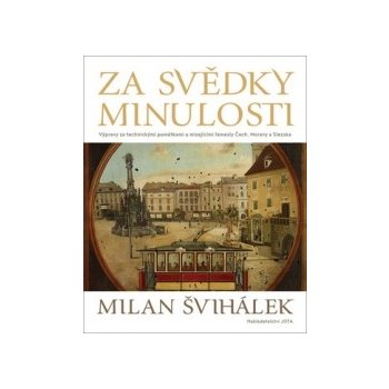 Za svědky minulosti - Výpravy za technickými památkami a mizejícími řemesly Čech, Moravy a Slezska - Milan Švihálek