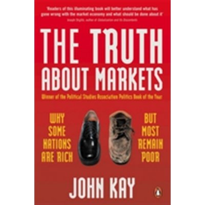 The Truth About Markets - J. Kay – Hledejceny.cz