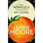 I Am Homeless If This Is Not My Home - Lorrie Moore – Hledejceny.cz