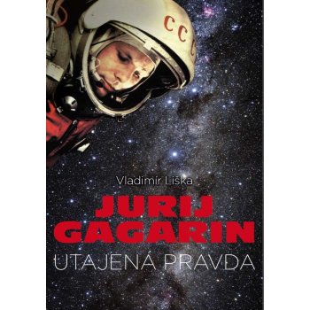 Jurij Gagarin: utajená pravda - Vladimír Liška