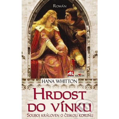 Hrdost do vínku. Souboj královen o českou korunu - Hana Whitton – Hledejceny.cz