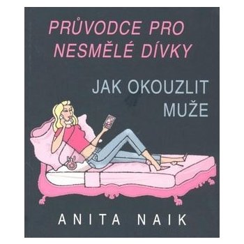 Jak okouzlit muže -- Průvodce pro nesmělé dívky - Anita Naik