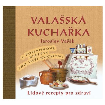 Valašská kuchařka - Gastronomický průvodce po Valašsku + Recepty s pohankou ke zdraví