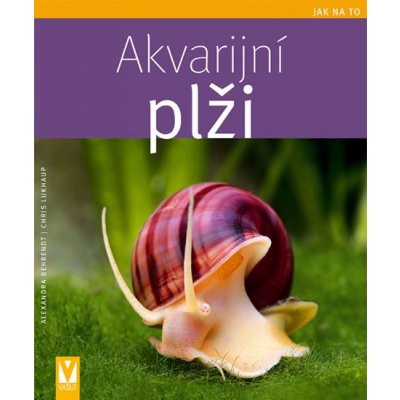 Akvarijní plži - Jak na to - Behrendt Alexandra, Lukhaup Chris – Zboží Mobilmania