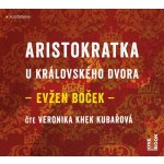 Aristokratka u královského dvora - Evžen Boček - čte Veronika Khek Kubařová – Hledejceny.cz