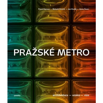 Pražské metro - Architektura, umění, vize - Pavel Karous – Hledejceny.cz