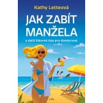 Jak zabít manžela. A další šikovné tipy pro domácnost - Kathy Letteová – Hledejceny.cz